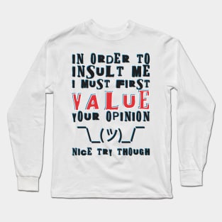 In order to insult me, I must first value your opinion Long Sleeve T-Shirt